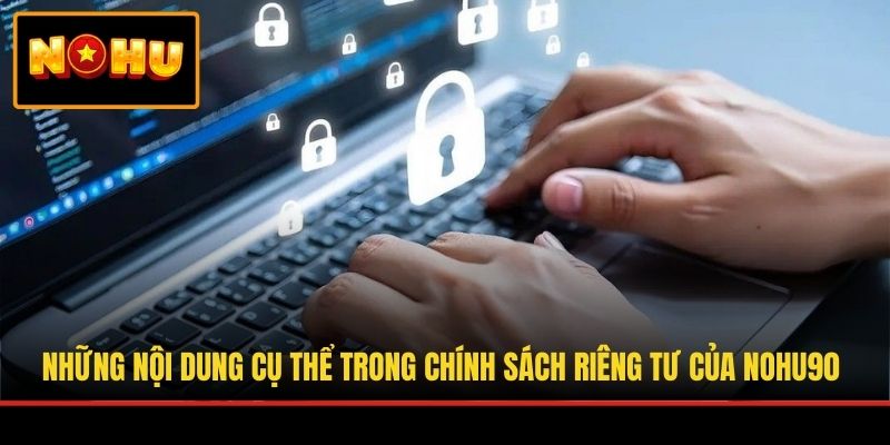 Những nội dung cụ thể trong chính sách riêng tư của NOHU90